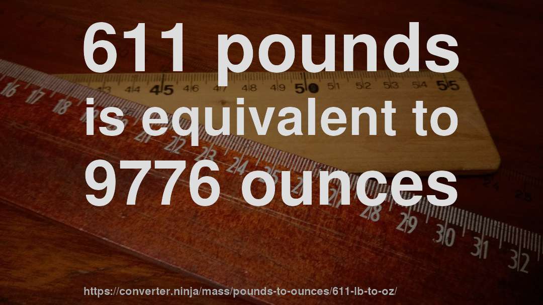 611 pounds is equivalent to 9776 ounces