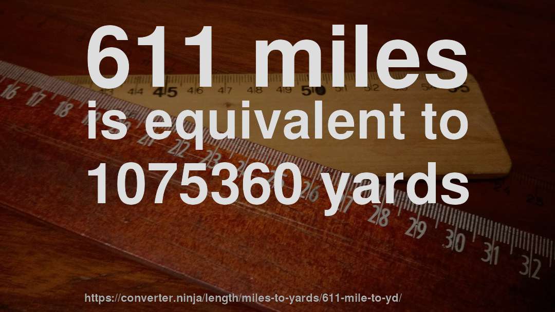 611 miles is equivalent to 1075360 yards
