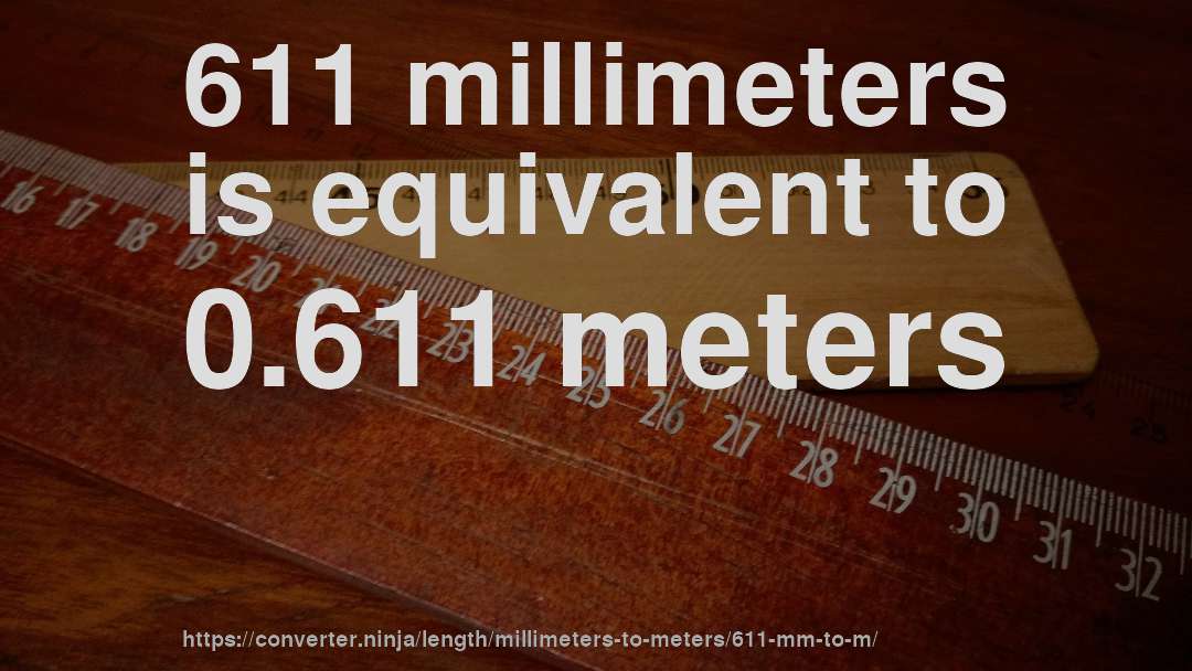 611 millimeters is equivalent to 0.611 meters