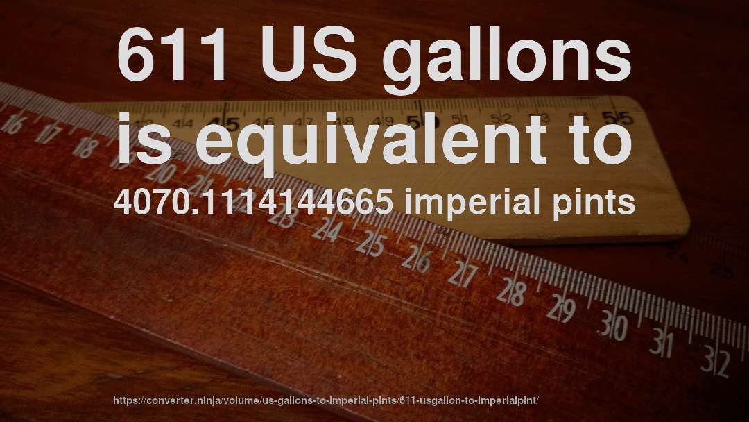 611 US gallons is equivalent to 4070.1114144665 imperial pints