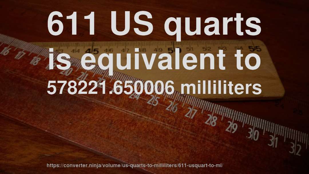 611 US quarts is equivalent to 578221.650006 milliliters