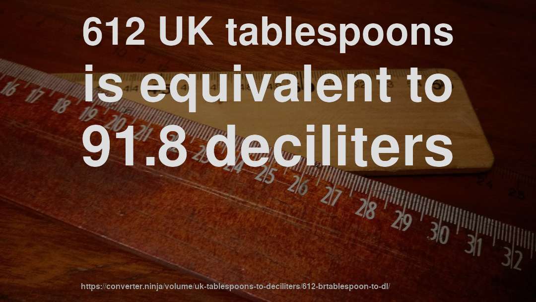 612 UK tablespoons is equivalent to 91.8 deciliters
