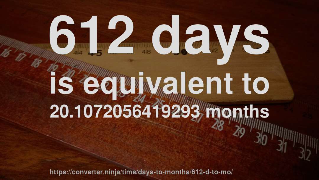 612 days is equivalent to 20.1072056419293 months