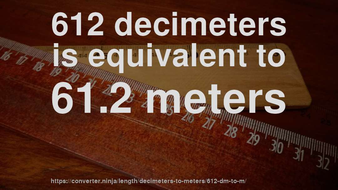 612 decimeters is equivalent to 61.2 meters