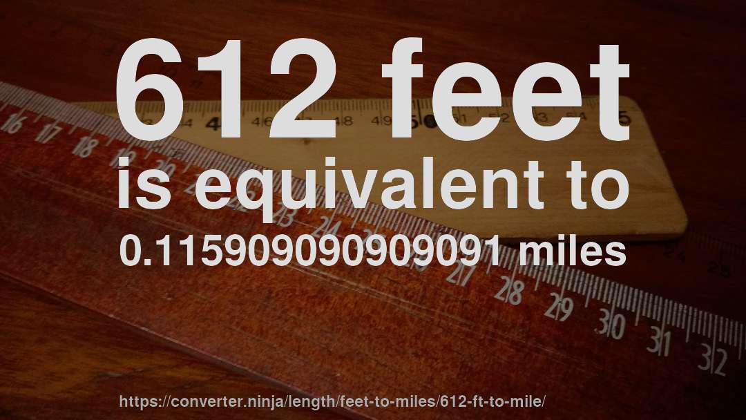 612 feet is equivalent to 0.115909090909091 miles