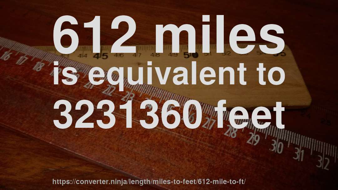 612 miles is equivalent to 3231360 feet