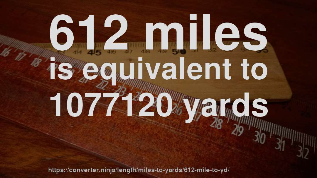 612 miles is equivalent to 1077120 yards
