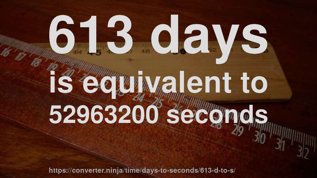 613 days is equivalent to 52963200 seconds