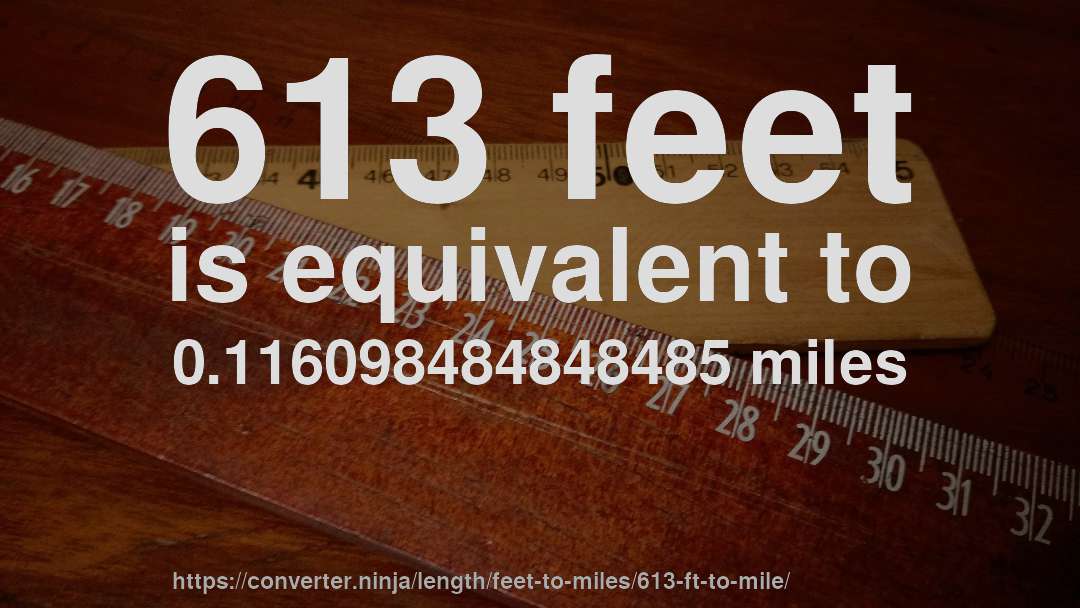 613 feet is equivalent to 0.116098484848485 miles
