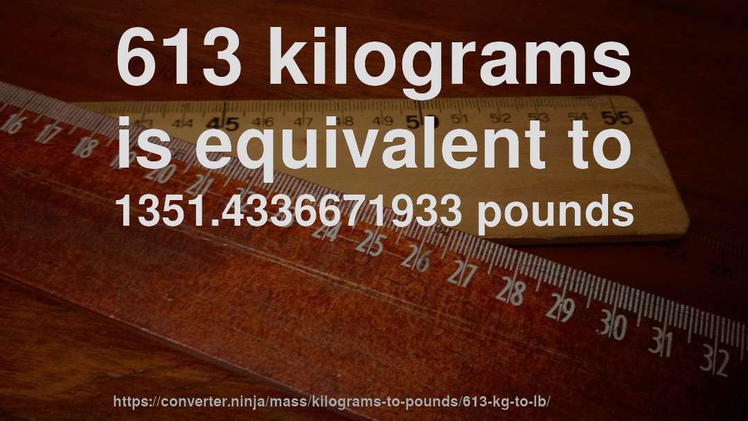613 kilograms is equivalent to 1351.4336671933 pounds
