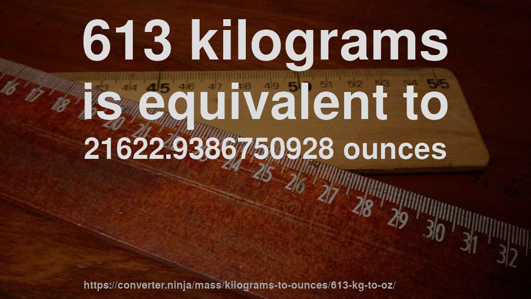 613 kilograms is equivalent to 21622.9386750928 ounces