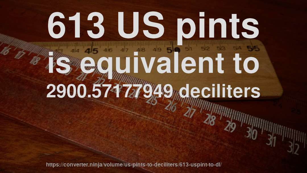 613 US pints is equivalent to 2900.57177949 deciliters