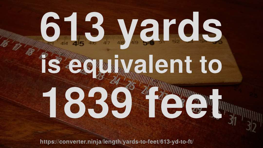 613 yards is equivalent to 1839 feet