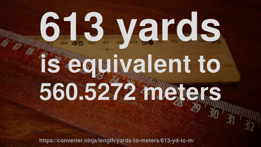 613 yards is equivalent to 560.5272 meters