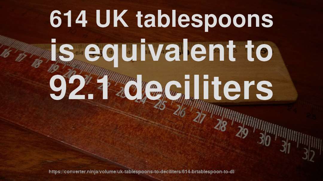 614 UK tablespoons is equivalent to 92.1 deciliters