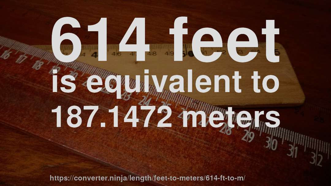 614 feet is equivalent to 187.1472 meters