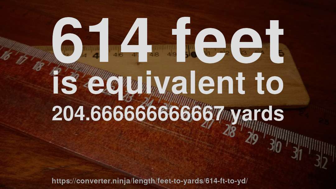 614 feet is equivalent to 204.666666666667 yards