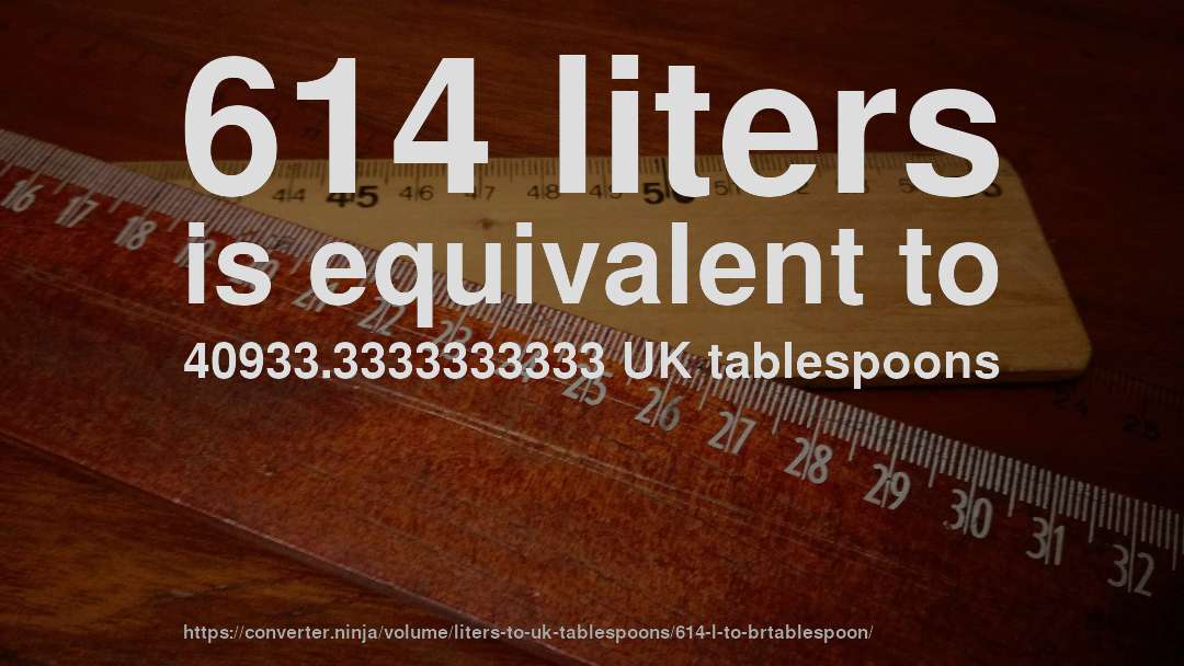 614 liters is equivalent to 40933.3333333333 UK tablespoons