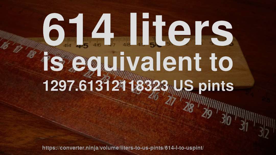 614 liters is equivalent to 1297.61312118323 US pints