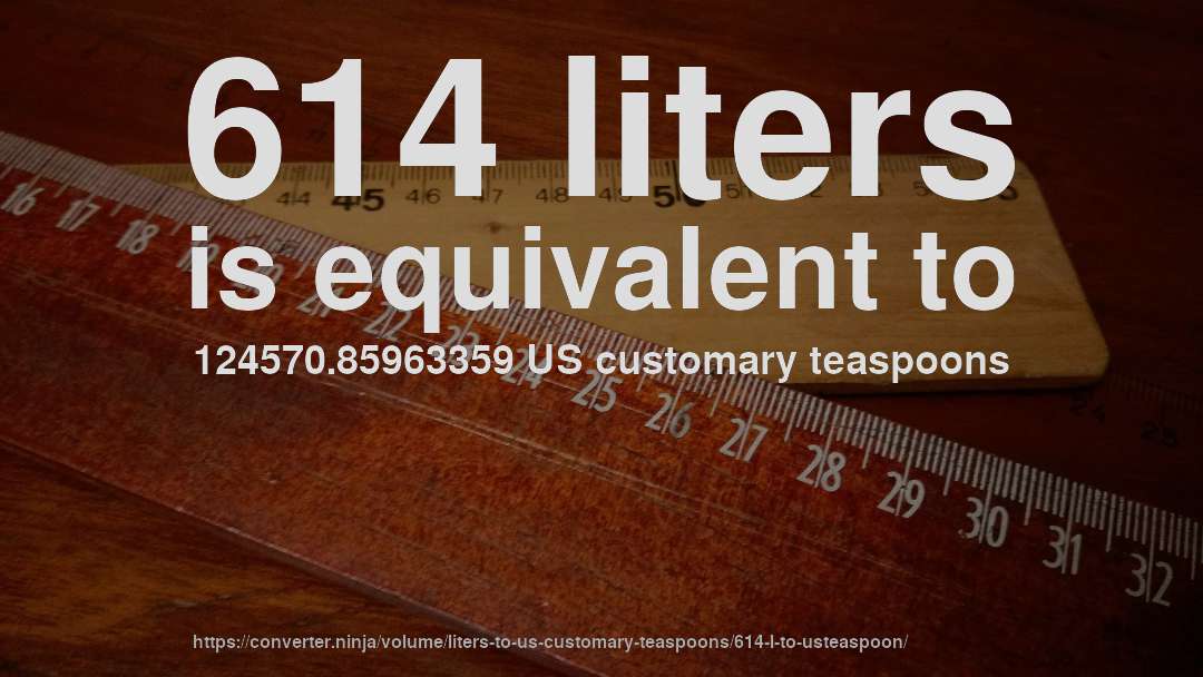 614 liters is equivalent to 124570.85963359 US customary teaspoons