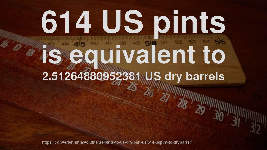 614 US pints is equivalent to 2.51264880952381 US dry barrels