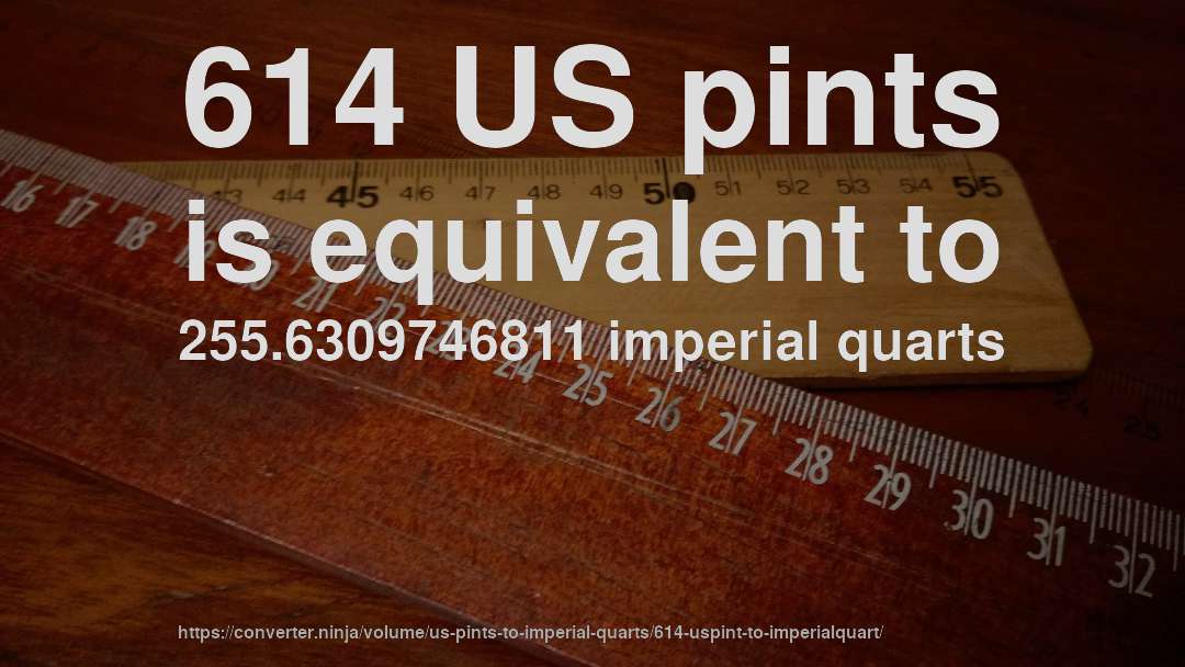 614 US pints is equivalent to 255.6309746811 imperial quarts