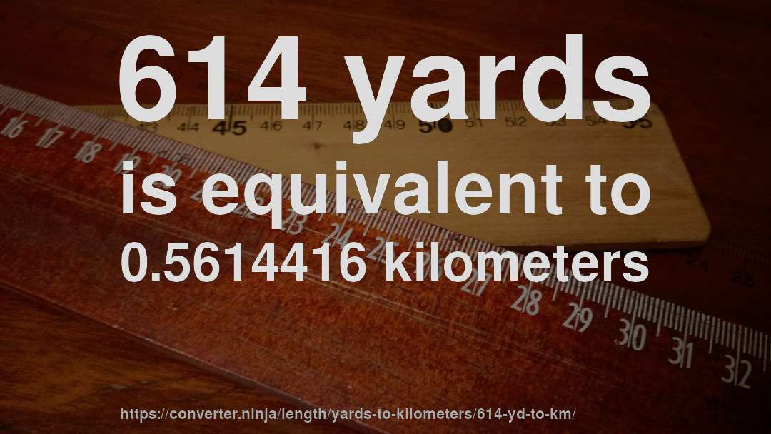 614 yards is equivalent to 0.5614416 kilometers