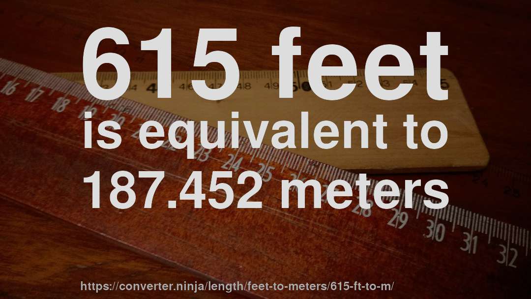 615 feet is equivalent to 187.452 meters