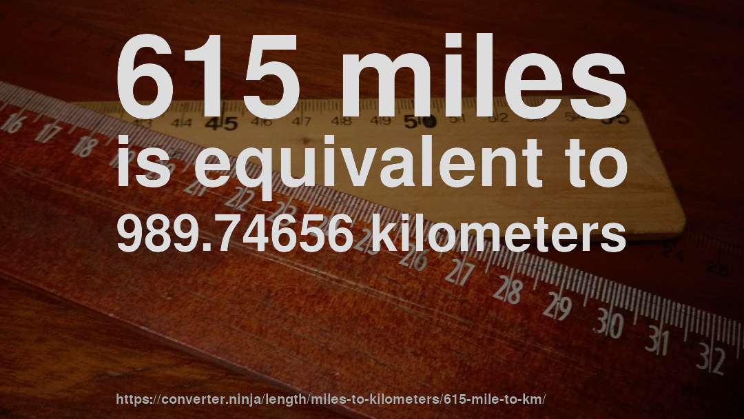 615 miles is equivalent to 989.74656 kilometers