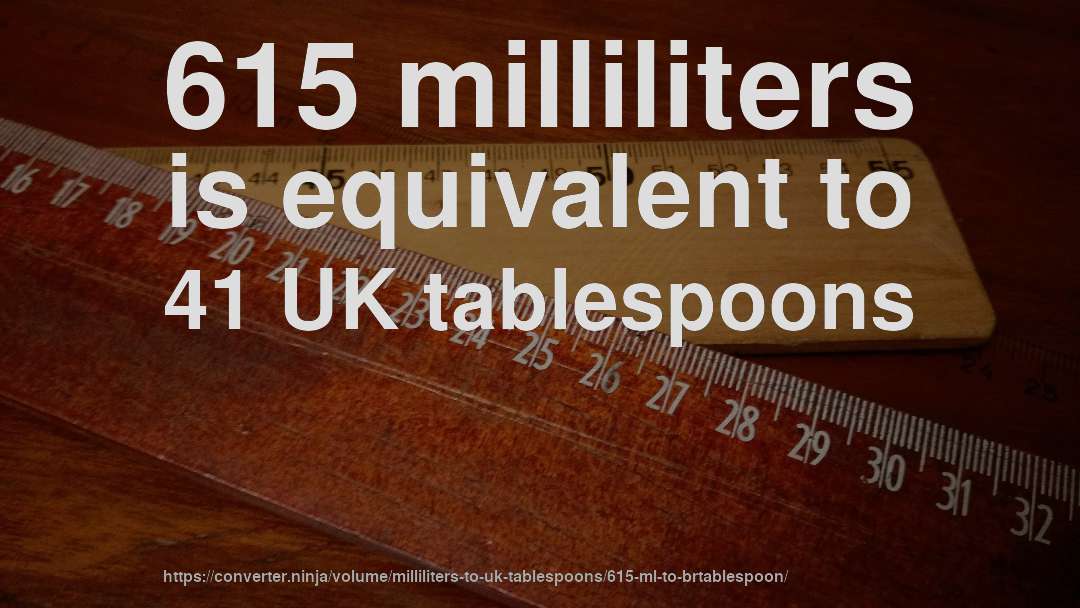 615 milliliters is equivalent to 41 UK tablespoons