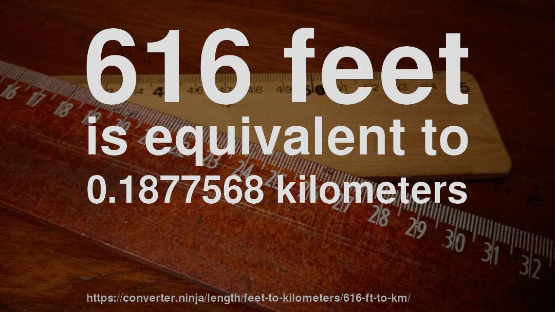 616 feet is equivalent to 0.1877568 kilometers