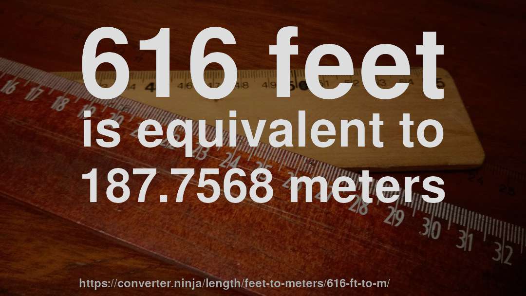 616 feet is equivalent to 187.7568 meters