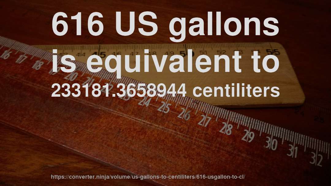 616 US gallons is equivalent to 233181.3658944 centiliters