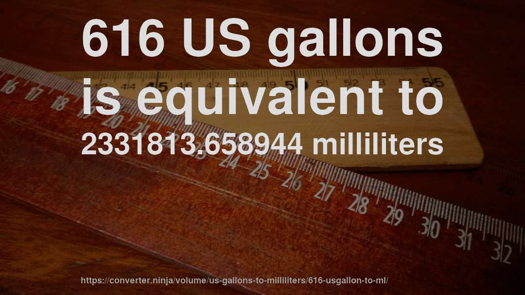 616 US gallons is equivalent to 2331813.658944 milliliters