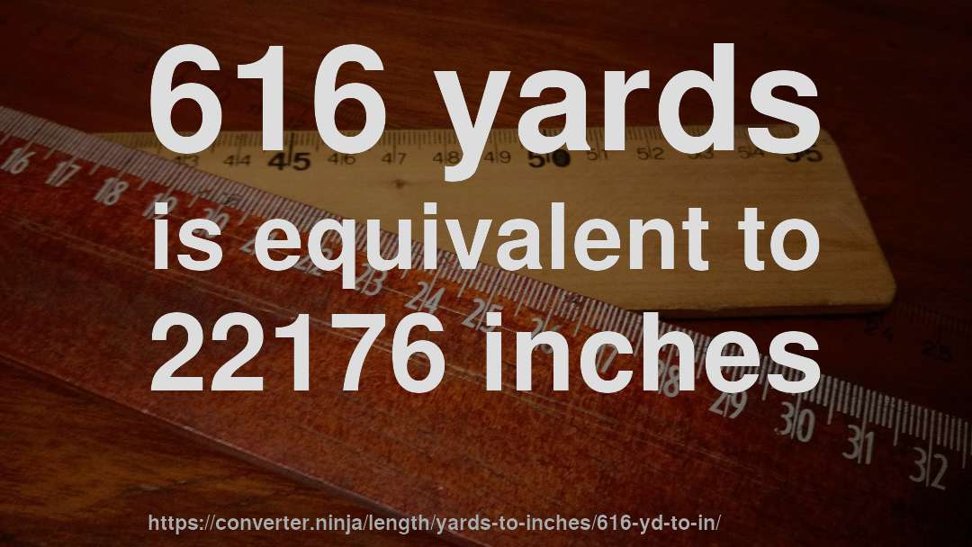 616 yards is equivalent to 22176 inches