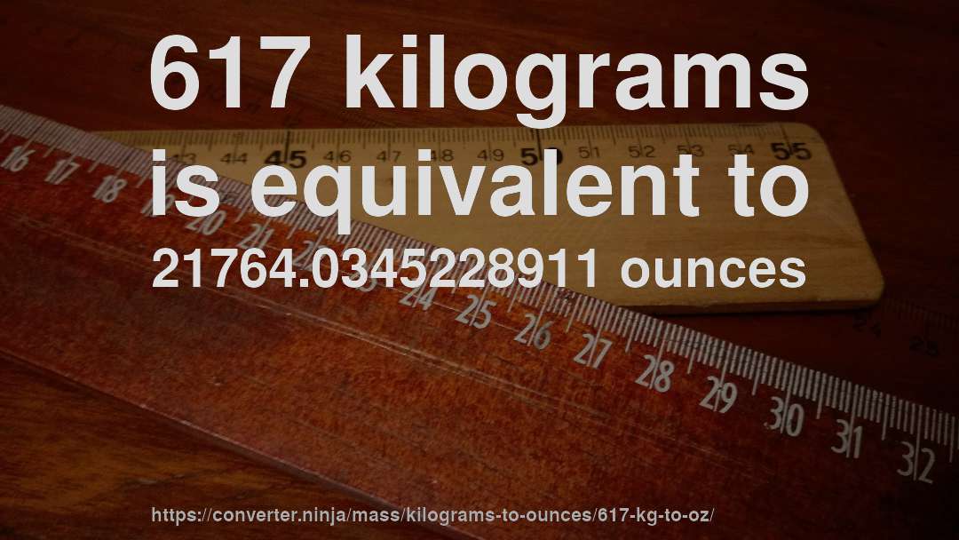 617 kilograms is equivalent to 21764.0345228911 ounces