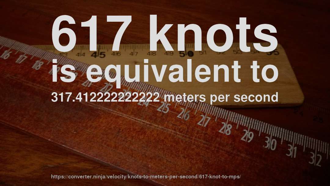 617 knots is equivalent to 317.412222222222 meters per second