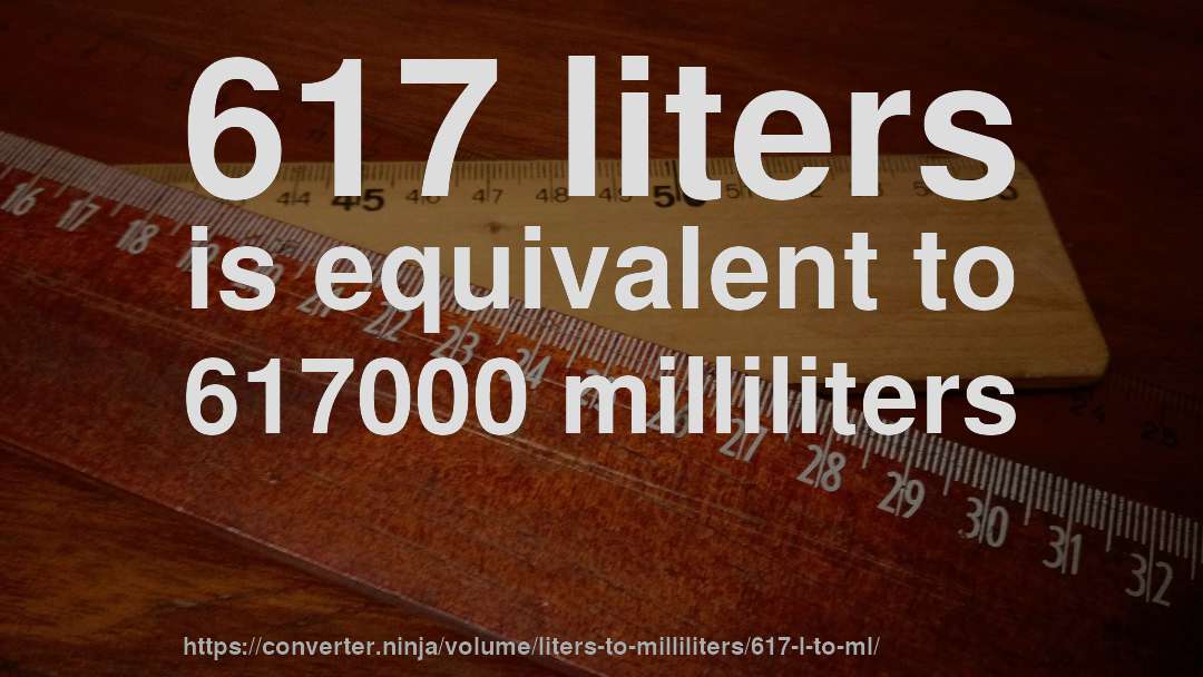617 liters is equivalent to 617000 milliliters