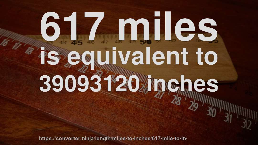617 miles is equivalent to 39093120 inches