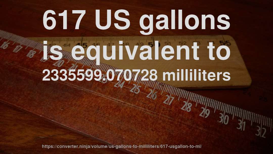 617 US gallons is equivalent to 2335599.070728 milliliters