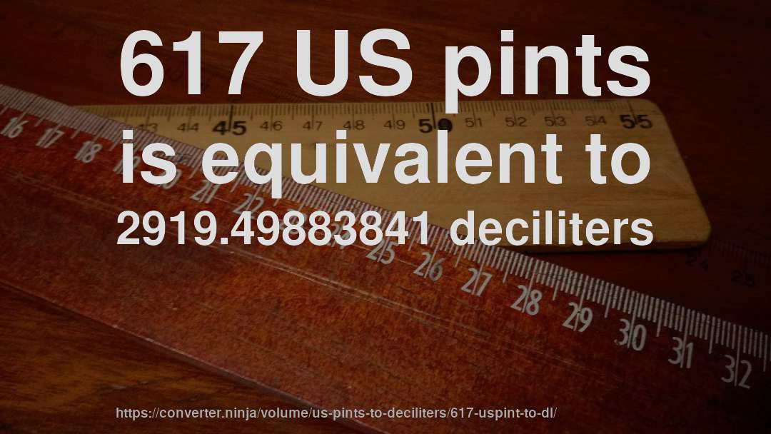 617 US pints is equivalent to 2919.49883841 deciliters