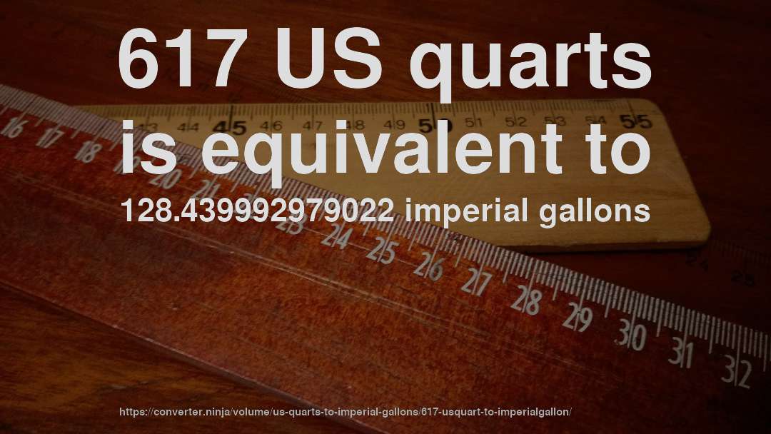 617 US quarts is equivalent to 128.439992979022 imperial gallons
