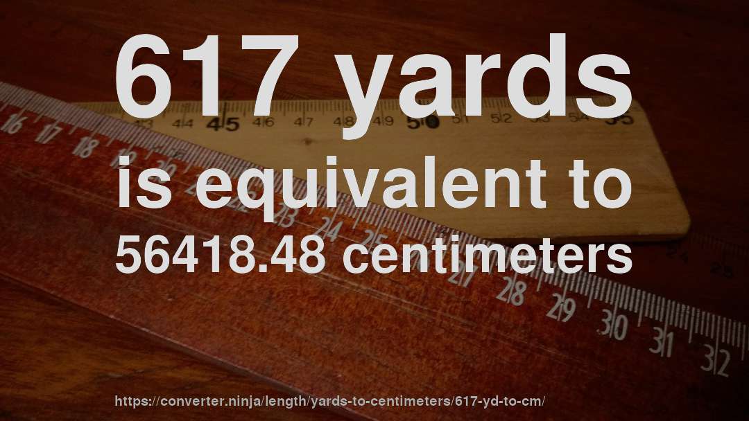 617 yards is equivalent to 56418.48 centimeters