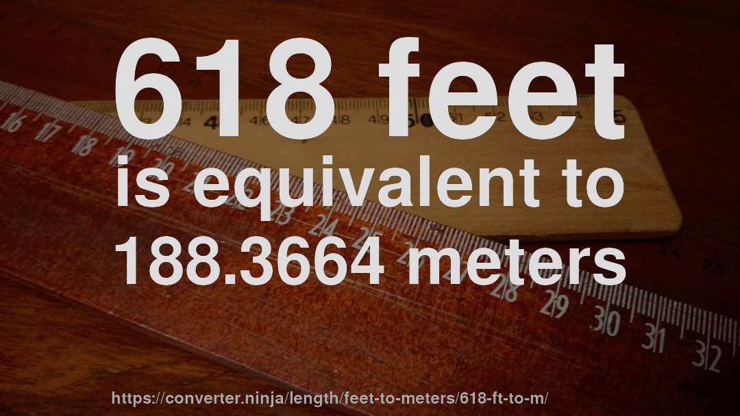 618 feet is equivalent to 188.3664 meters