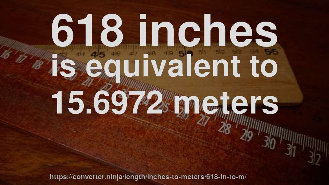 618 inches is equivalent to 15.6972 meters
