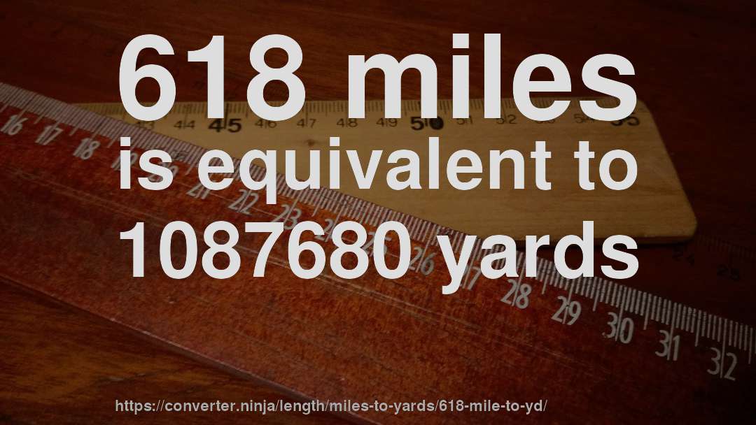 618 miles is equivalent to 1087680 yards