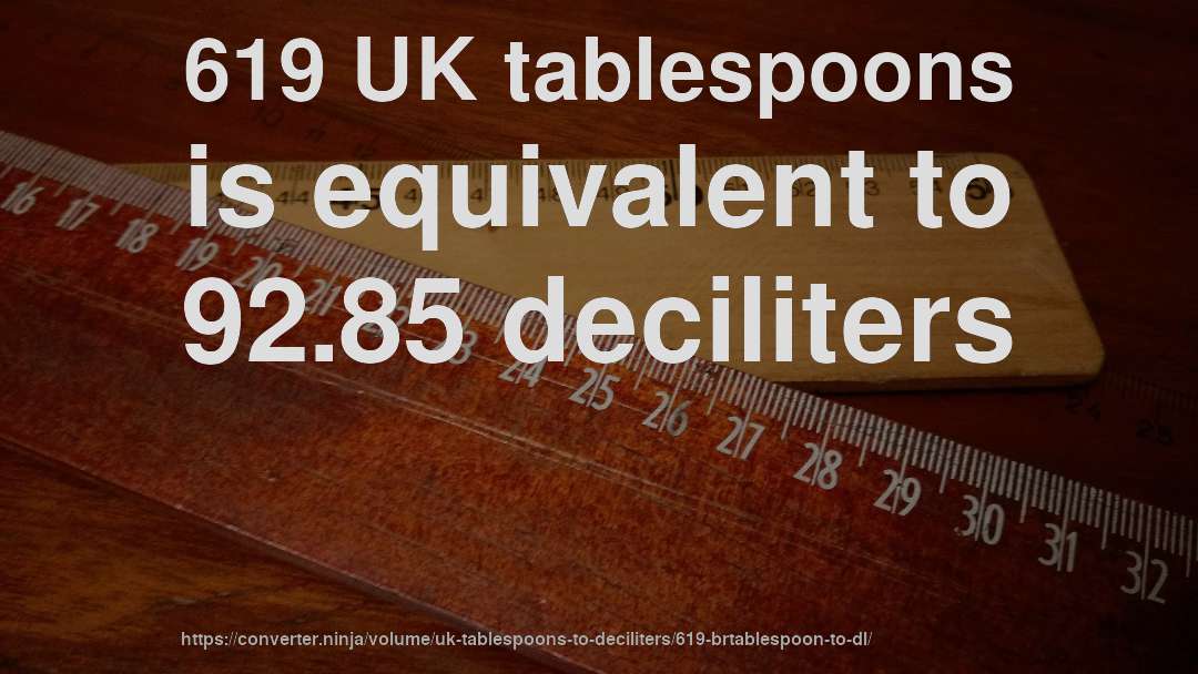 619 UK tablespoons is equivalent to 92.85 deciliters