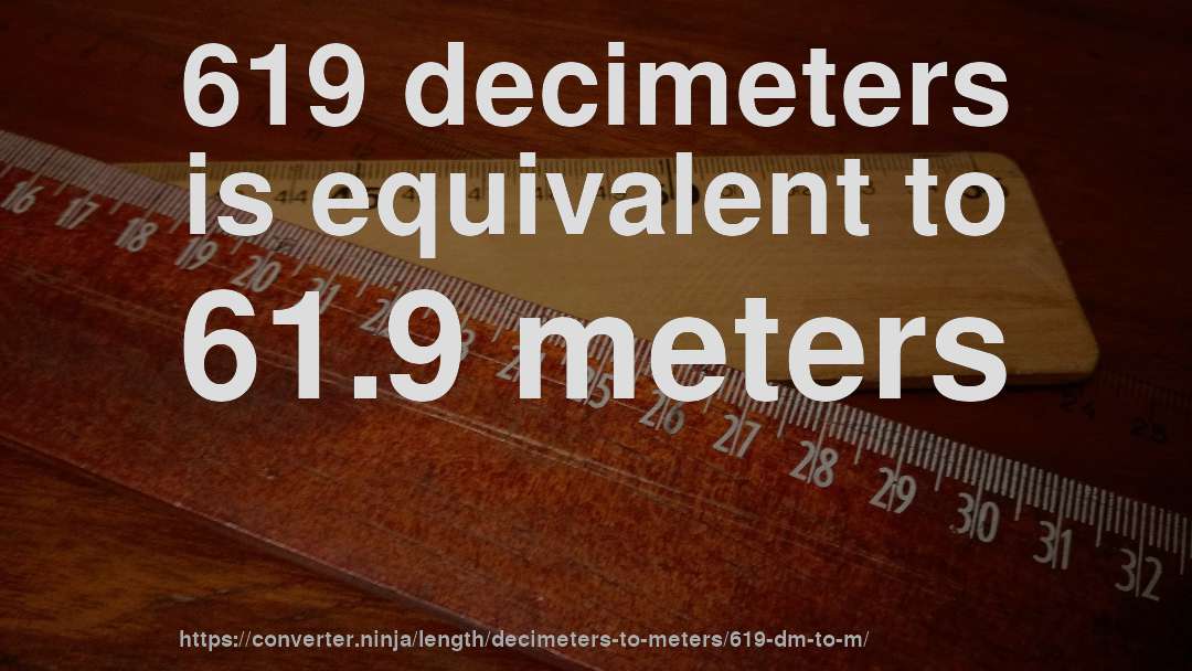 619 decimeters is equivalent to 61.9 meters