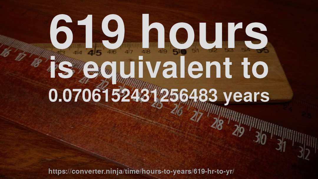 619 hours is equivalent to 0.0706152431256483 years