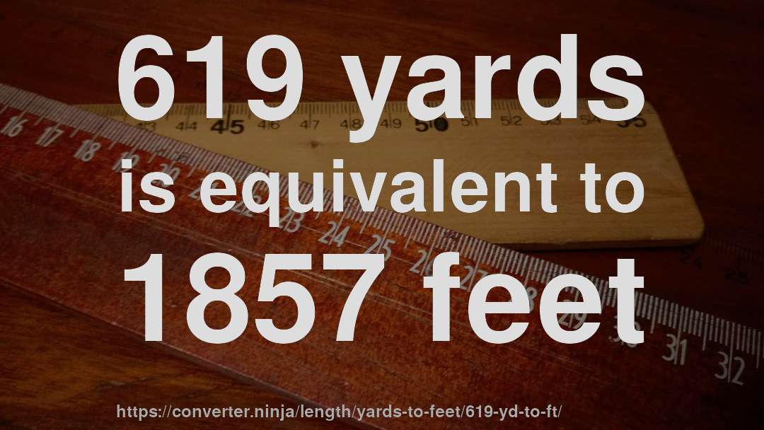 619 yards is equivalent to 1857 feet